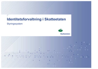 Identitetsforvaltning i Skatteetaten
Styringssystem
 