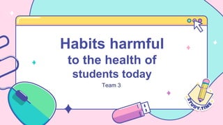 Habits harmful
to the health of
students today
 