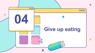 Give up eating
04
 