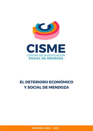 EL DETERIORO ECONÓMICO
Y SOCIAL DE MENDOZA
PERIODO 2016 - 2021
 