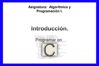 Asignatura: Algorítmica y
Programación I.
 