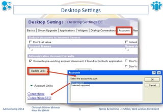 Notes&&&Domino&–>&Mobil,&AdminCamp&2014& Christoph&StöBner&@stoeps& Web&und&als&RichClient& 
Klaus&Bild&@kbild& 
Desktop&Sezngs& 
21&& 
 