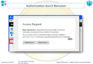 AuthorizaLon&durch&Benutzer& 
Notes&&&Domino&–>&Mobil,&AdminCamp&2014& Christoph&StöBner&@stoeps& Web&und&als&RichClient& 
Klaus&Bild&@kbild& 
 