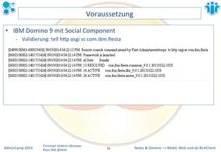 Notes&&&Domino&–>&Mobil,&AdminCamp&2014& Christoph&StöBner&@stoeps& Web&und&als&RichClient& 
Klaus&Bild&@kbild& 
Voraussetzung& 
• IBM&Domino&9&mit&Social&Component& 
M Validierung:&tell&hBp&osgi&ss&com.ibm.fiesta& 
&&&&&&&&& 
38&& 
 