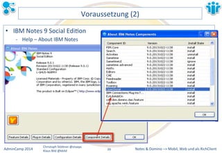 Notes&&&Domino&–>&Mobil,&AdminCamp&2014& Christoph&StöBner&@stoeps& Web&und&als&RichClient& 
Klaus&Bild&@kbild& 
Voraussetzung&(2)& 
• IBM&Notes&9&Social&EdiLon& 
M Help&–&About&IBM&Notes& 
&&&&&&& 
39&& 
 