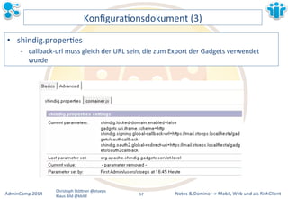 KonfiguraLonsdokument&(3)& 
• shindig.properLes& 
M callbackMurl&muss&gleich&der&URL&sein,&die&zum&Export&der&Gadgets&verwendet& 
wurde& 
Notes&&&Domino&–>&Mobil,&AdminCamp&2014& Christoph&StöBner&@stoeps& Web&und&als&RichClient& 
Klaus&Bild&@kbild& 
57&& 
 