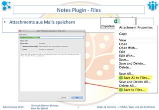 Notes&&&Domino&–>&Mobil,&AdminCamp&2014& Christoph&StöBner&@stoeps& Web&und&als&RichClient& 
Klaus&Bild&@kbild& 
Notes&Plugin&M&Files& 
• ABachments&aus&Mails&speichern& 
7&& 
 