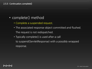 2.5.5 Continuation.complete()




     • complete() method
          • Complete a suspended request.
          • The assoc...
