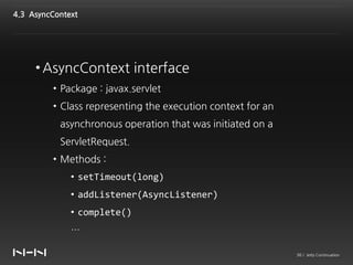 4.3 AsyncContext




     • AsyncContext interface
         • Package : javax.servlet
         • Class representing the ex...