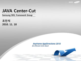 Samsung SDS, Framework Group
JAVA Center-Cut
조인석
2010. 11. 18
 