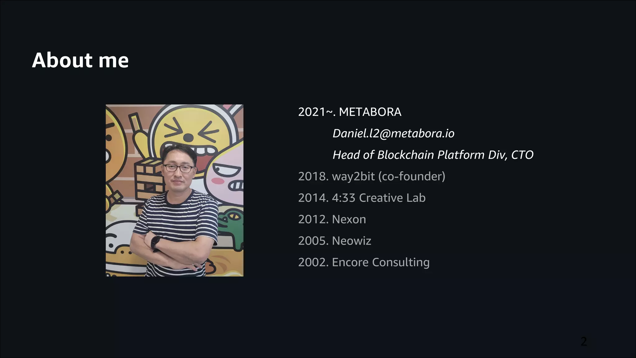 GAMES ON AWS 2022
© 2022, Amazon Web Services, Inc. or its affiliates.
About me
2
2021~. METABORA
Daniel.l2@metabora.io
Head of Blockchain Platform Div, CTO
2018. way2bit (co-founder)
2014. 4:33 Creative Lab
2012. Nexon
2005. Neowiz
2002. Encore Consulting
 