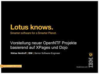 Vorstellung neuer OpenNTF Projekte
basierend auf XPages und Dojo
Niklas Heidloff | IBM | Senior Software Engineer
 