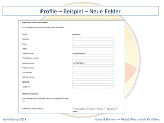 Profile 
– 
Beispiel 
– 
Neue 
Felder 
Notes 
& 
Domino 
–> 
Mobil, 
Web 
AdminCamp 
2014 
und 
als 
RichClient 
 