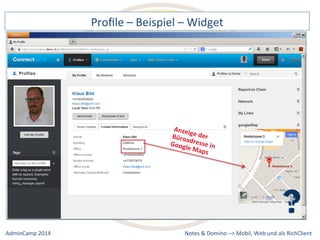 Profile 
– 
Beispiel 
– 
Widget 
Anzeige 
der 
Büroadresse 
in 
Google 
Maps 
Notes 
& 
Domino 
–> 
Mobil, 
Web 
AdminCamp 
2014 
und 
als 
RichClient 
 