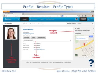 Profile 
– 
Resultat 
– 
Profile 
Types 
Widgets 
enTernt 
Notes 
& 
Domino 
–> 
Tags 
vollständig 
enTernt 
Tabs 
enTernt 
Mobil, 
Web 
AdminCamp 
2014 
und 
als 
RichClient 
 