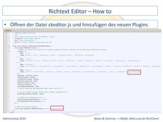 Richtext 
Editor 
– 
How 
to 
der 
Datei 
ckeditor.js 
und 
hinzufügen 
des 
neuen 
Plugins 
Notes 
& 
Domino 
–> 
• Öffnen 
Mobil, 
Web 
AdminCamp 
2014 
und 
als 
RichClient 
 