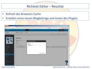 Richtext 
Editor 
– 
Resultat 
eines 
neuen 
Blogbeitrags 
und 
testen 
des 
Plugins 
Notes 
& 
Domino 
–> 
• Refresh 
des 
Browsers 
Cache 
• Erstellen 
Mobil, 
Web 
AdminCamp 
2014 
und 
als 
RichClient 
 