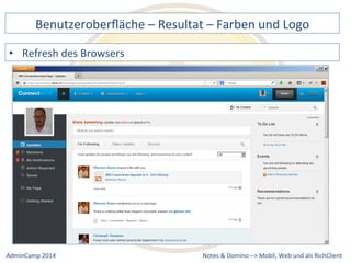 Benutzeroberfläche 
– 
Resultat 
– 
Farben 
und 
Logo 
Notes 
& 
Domino 
–> 
• Refresh 
des 
Browsers 
Mobil, 
Web 
AdminCamp 
2014 
und 
als 
RichClient 
 