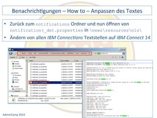 BenachrichDgungen 
– 
How 
to 
– 
Anpassen 
des 
Textes 
Ordner 
und 
nun 
öffnen 
von 
newsresourcesnls 
Textstellen 
auf 
Notes 
& 
Domino 
–> 
• Zurück 
zum 
notifications 
notification(_de).properties 
in 
• Ändern 
von 
allen 
IBM 
Connec9ons 
IBM 
Connect 
14 
Mobil, 
Web 
AdminCamp 
2014 
und 
als 
RichClient 
 