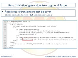 BenachrichDgungen 
– 
How 
to 
– 
Logo 
und 
Farben 
des 
referenzierten 
footer 
Bildes 
von 
ibmconnect.png 
Notes 
& 
Domino 
–> 
• Ändern 
ibmLogoWhite23.png auf 
Mobil, 
Web 
AdminCamp 
2014 
und 
als 
RichClient 
 