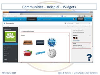 CommuniDes 
– 
Beispiel 
– 
Widgets 
Notes 
& 
Domino 
–> 
Mobil, 
Web 
AdminCamp 
2014 
und 
als 
RichClient 
 