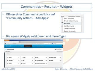 CommuniDes 
– 
Resultat 
– 
Widgets 
einer 
Community 
und 
klick 
auf 
neuen 
Widgets 
selekDeren 
und 
hinzufügen 
Notes 
& 
Domino 
–> 
• Öffnen 
“Community 
AcDons 
– 
Add 
Apps” 
• Die 
Mobil, 
Web 
AdminCamp 
2014 
und 
als 
RichClient 
 