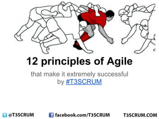 12 principles of Agile
that make it extremely successful
        by #T3SCRUM
 