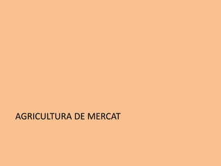 AGRICULTURA DE MERCAT
 