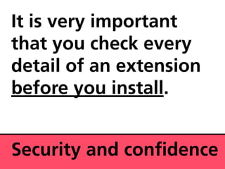 It is very important
that you check every
detail of an extension
before you install.


Security and con dence
 