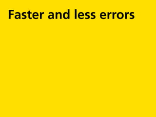 Faster and less errors
 