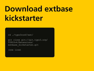 Download extbase
kickstarter
cd ./typo3conf/ext/

git clone git://git.typo3.org/
TYPO3v4/Extensions/
extbase_kickstarter.git

(one line)
 