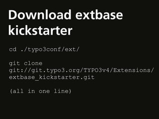 Download extbase
kickstarter
cd ./typo3conf/ext/

git clone
git://git.typo3.org/TYPO3v4/Extensions/
extbase_kickstarter.git

(all in one line)
 