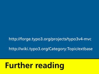 http://forge.typo3.org/projects/typo3v4-mvc

http://wiki.typo3.org/Category:Topic/extbase



Further reading
 