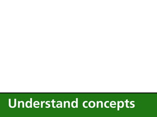 Understand concepts
 