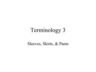 Terminology 3 Sleeves, Skirts, & Pants 
