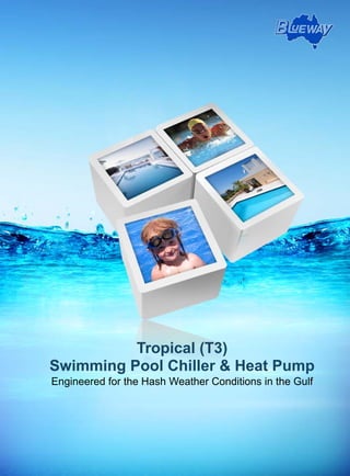 Tropical (T3)
Swimming Pool Chiller & Heat Pump
Engineered for the Hash Weather Conditions in the Gulf
 
