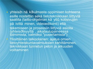 yhteisön   näkö ku lmasta oppimisen kohteena esille nostettiin sek ä  tietotekniikkaan liittyviä saaliita (taitto-ohjelman käyttö, kotisivujen päivittäminen, videoeditointi) ett ä  tekemiseen ja prosessiin liittyvi ä  asioita (yhteisöllisyyttä, aikataulupaineessa toimimista, valmiiksi "pusertamista") Yksittäi n en talkoolainen: ajatus omien tietoyhteiskuntavalmiuksien kehittäm i nen, tekniikkaan tunnetun pelon ja arkuuden voittaminen 