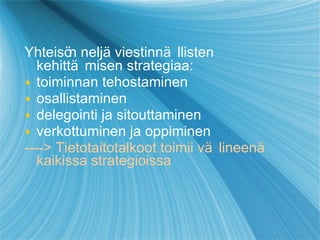 Yhteis ö n nelj ä  viestinnäl l isten kehittäm i sen strategiaa: toiminnan tehostaminen osallistaminen delegointi ja sitouttaminen verkottuminen ja oppiminen   ----> Tietotaitotalkoot toimii välineenä kaikissa strategioissa 