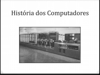 História dos Computadores
 