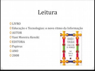 Leitura
0 LIVRO
0 Educação e Tecnologias: o novo ritmo da Informação
0 AUTOR
0 Vani Moreira Kenski
0 EDITORA
0 Papirus
0 ANO
0 2008
 