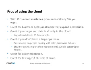 Pros of using the cloud
            g

• With Virtualized machines, you can install any SW you 
  want!
      !
• Great fo...