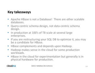 Key takeaways
  y        y
• Apache HBase is not a Database!  There are other scalable 
  databases.
  databases
• Query‐c...
