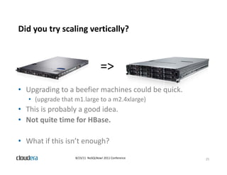 Did you try scaling vertically?
    y     y       g          y



                                   =>
• Upgrading to a b...