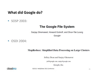 What did Google do?
            g

• SOSP 2003:




• OSDI 2004:




               8/23/11  NoSQLNow! 2011 Conference   41
 