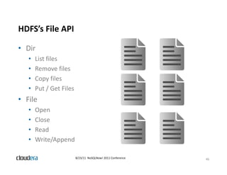 HDFS’s File API

• Dir
   •   List files
   •   Remove files
   •   Copy files
       C       fil
   •   Put / Get Files
•...