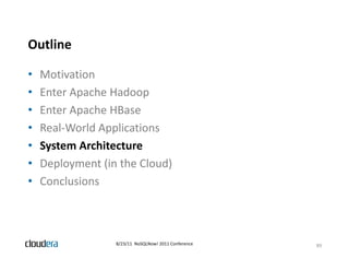 Outline

•   Motivation 
•   Enter Apache Hadoop 
•   Enter Apache HBase
•   Real‐World Applications
•   System Architectu...