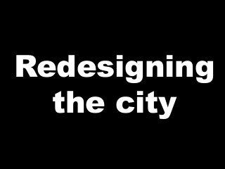 Redesigning
the city
 