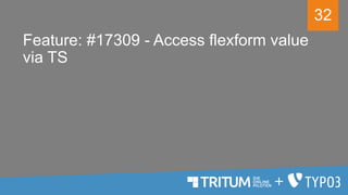 32
Feature: #17309 - Access flexform value
via TS
 