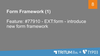 8
Form Framework (1)
Feature: #77910 - EXT:form - introduce
new form framework
 