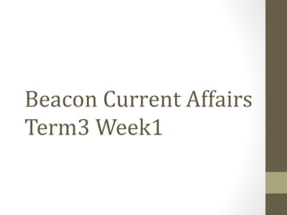 Beacon Current Affairs
Term3 Week1
 